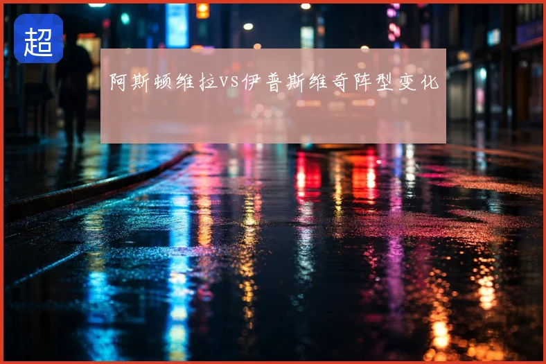 阿斯顿维拉vs伊普斯维奇阵型变化
